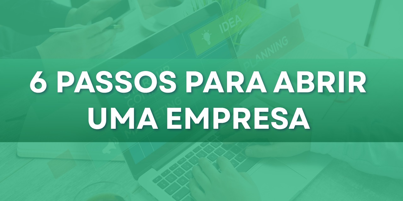 6 passos para abrir uma empresa, clique aqui